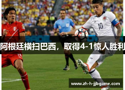 阿根廷横扫巴西，取得4-1惊人胜利