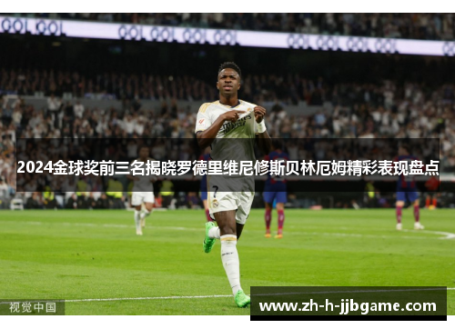 2024金球奖前三名揭晓罗德里维尼修斯贝林厄姆精彩表现盘点