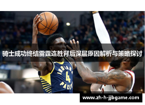 骑士成功终结雷霆连胜背后深层原因解析与策略探讨 骑士成功终结雷霆连胜背后深层原因解析与策略探讨
