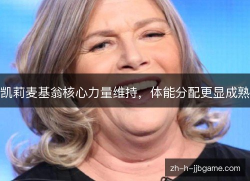 凯莉麦基翁核心力量维持，体能分配更显成熟